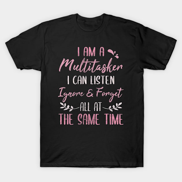 i am a multitasker i can listen ignore and forget all at the same time T-Shirt by CoolFunTees1
